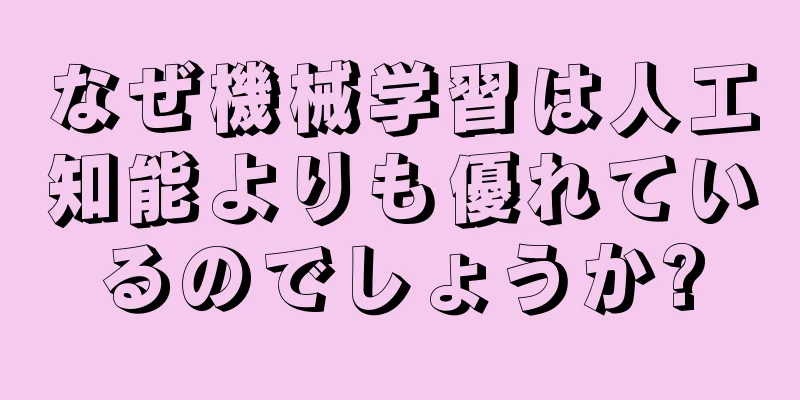 なぜ機械学習は人工知能よりも優れているのでしょうか?