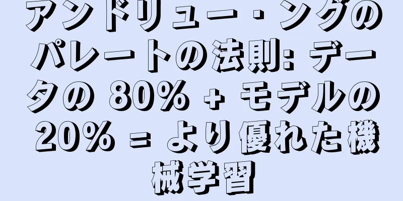 アンドリュー・ングのパレートの法則: データの 80% + モデルの 20% = より優れた機械学習