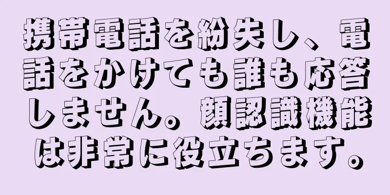 携帯電話を紛失し、電話をかけても誰も応答しません。顔認識機能は非常に役立ちます。