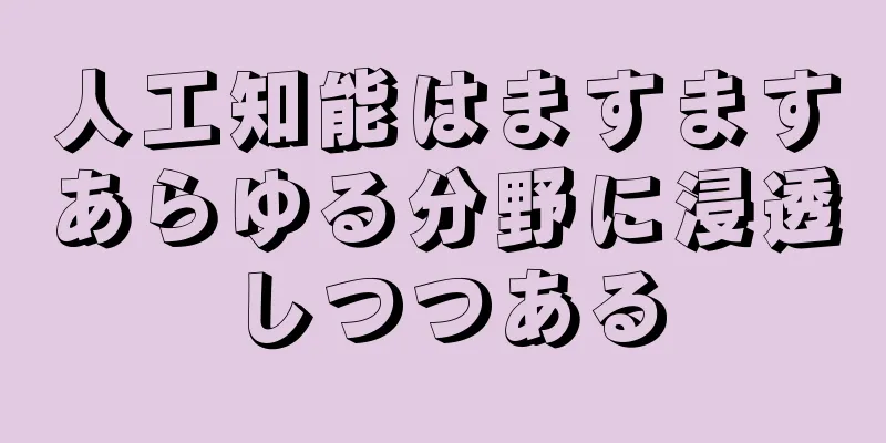 人工知能はますますあらゆる分野に浸透しつつある