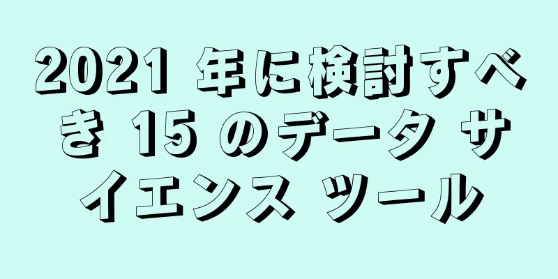 2021 年に検討すべき 15 のデータ サイエンス ツール