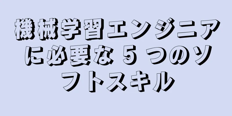 機械学習エンジニアに必要な 5 つのソフトスキル