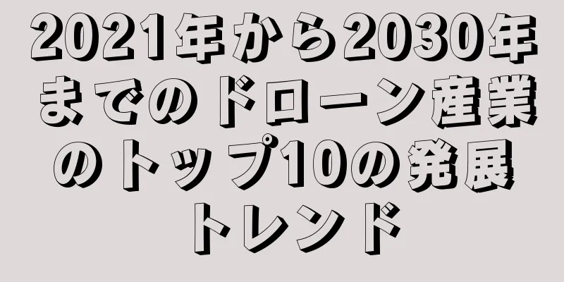 2021年から2030年までのドローン産業のトップ10の発展トレンド