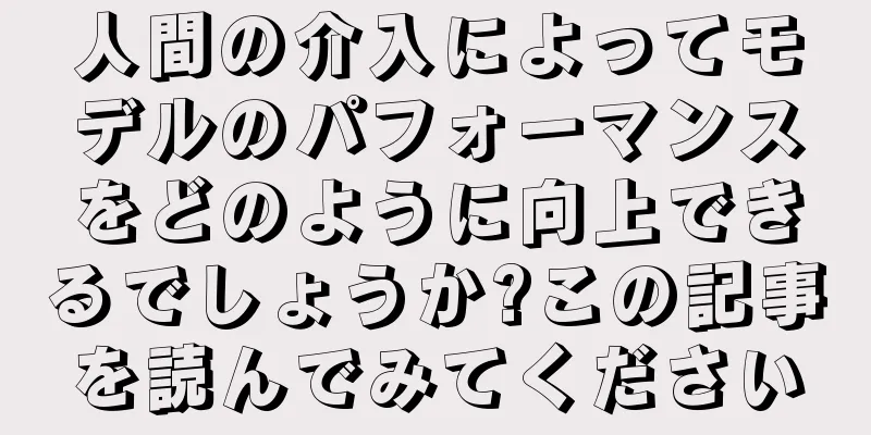 人間の介入によってモデルのパフォーマンスをどのように向上できるでしょうか?この記事を読んでみてください