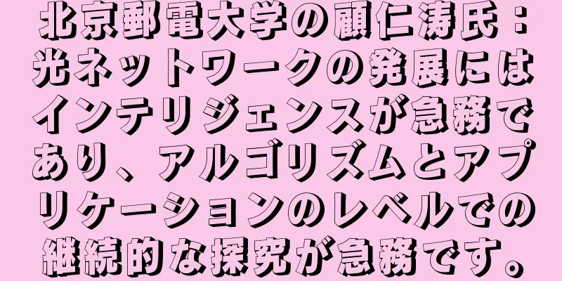 北京郵電大学の顧仁涛氏：光ネットワークの発展にはインテリジェンスが急務であり、アルゴリズムとアプリケーションのレベルでの継続的な探究が急務です。