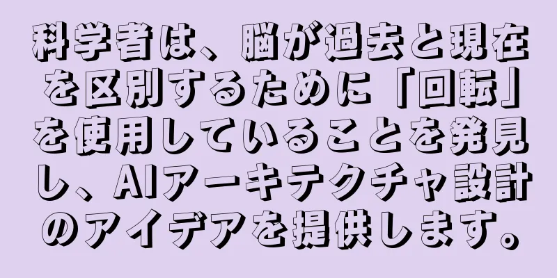 科学者は、脳が過去と現在を区別するために「回転」を使用していることを発見し、AIアーキテクチャ設計のアイデアを提供します。