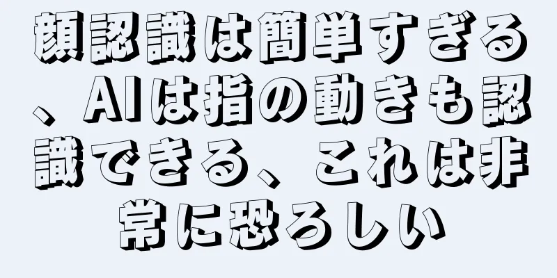 顔認識は簡単すぎる、AIは指の動きも認識できる、これは非常に恐ろしい