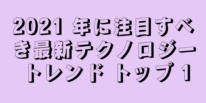 2021 年に注目すべき最新テクノロジー トレンド トップ 10