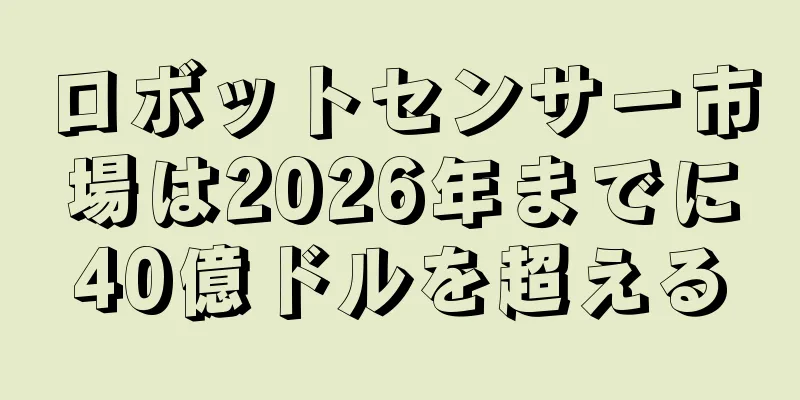 ロボットセンサー市場は2026年までに40億ドルを超える