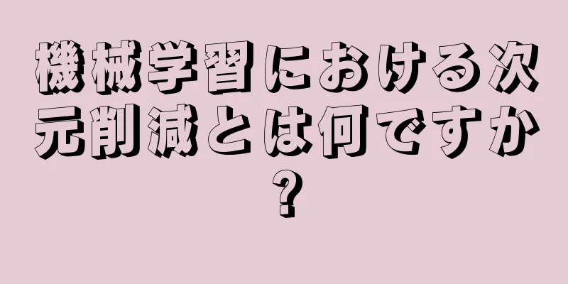 機械学習における次元削減とは何ですか?