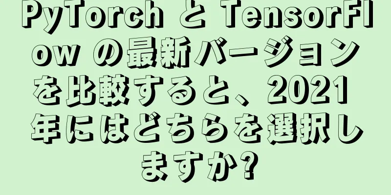 PyTorch と TensorFlow の最新バージョンを比較すると、2021 年にはどちらを選択しますか?