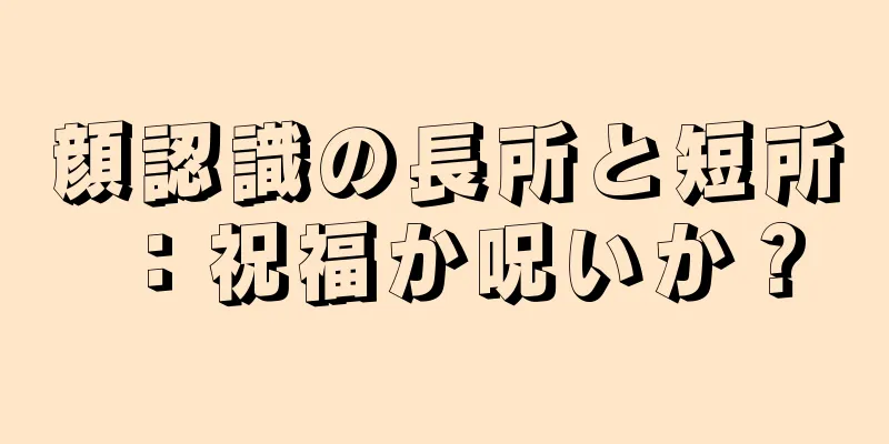 顔認識の長所と短所：祝福か呪いか？