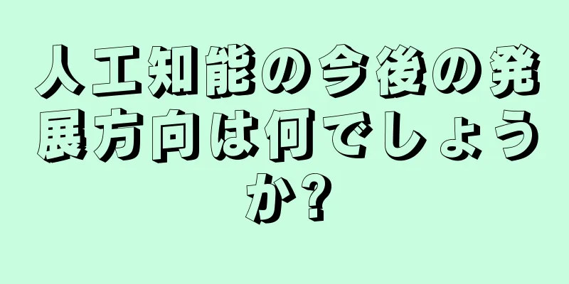 人工知能の今後の発展方向は何でしょうか?