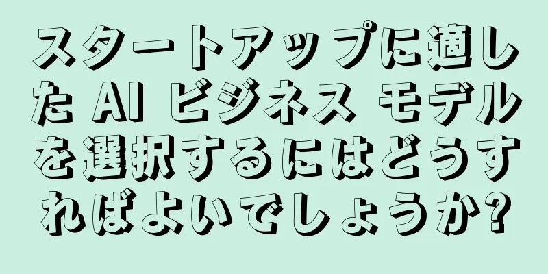 スタートアップに適した AI ビジネス モデルを選択するにはどうすればよいでしょうか?