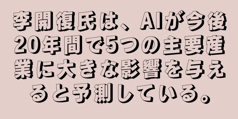 李開復氏は、AIが今後20年間で5つの主要産業に大きな影響を与えると予測している。