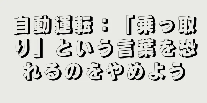 自動運転：「乗っ取り」という言葉を恐れるのをやめよう