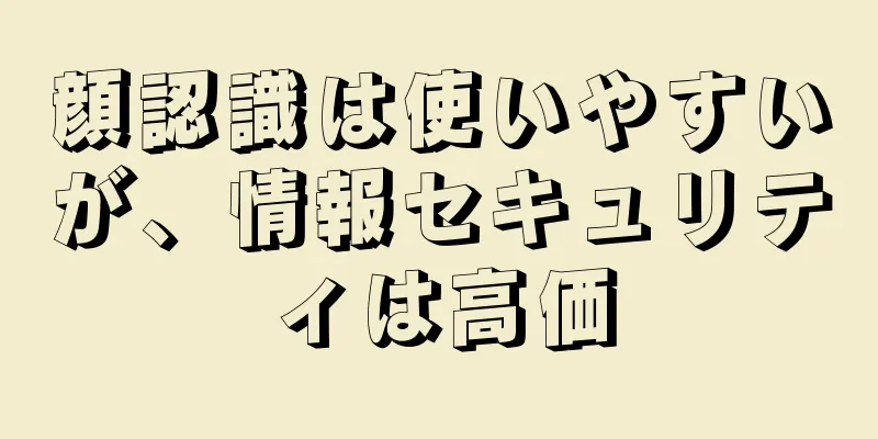 顔認識は使いやすいが、情報セキュリティは高価