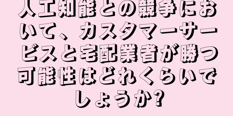 人工知能との競争において、カスタマーサービスと宅配業者が勝つ可能性はどれくらいでしょうか?