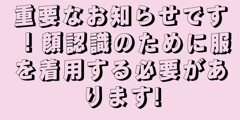 重要なお知らせです！顔認識のために服を着用する必要があります!