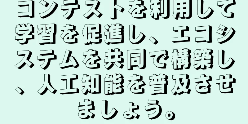 コンテストを利用して学習を促進し、エコシステムを共同で構築し、人工知能を普及させましょう。