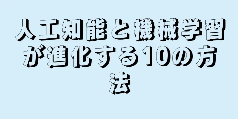 人工知能と機械学習が進化する10の方法
