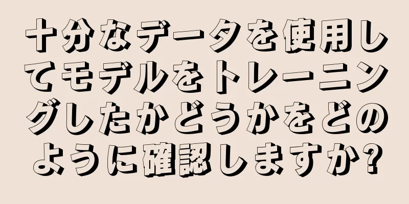 十分なデータを使用してモデルをトレーニングしたかどうかをどのように確認しますか?