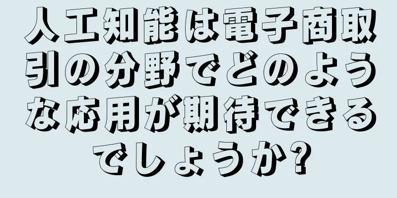 人工知能は電子商取引の分野でどのような応用が期待できるでしょうか?