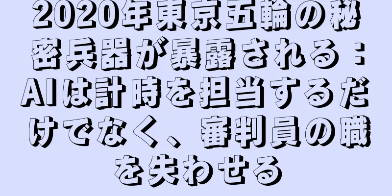 2020年東京五輪の秘密兵器が暴露される：AIは計時を担当するだけでなく、審判員の職を失わせる