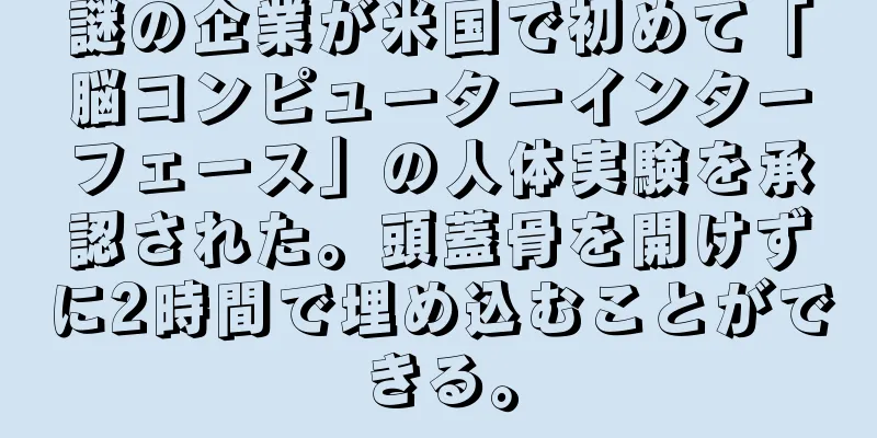 謎の企業が米国で初めて「脳コンピューターインターフェース」の人体実験を承認された。頭蓋骨を開けずに2時間で埋め込むことができる。