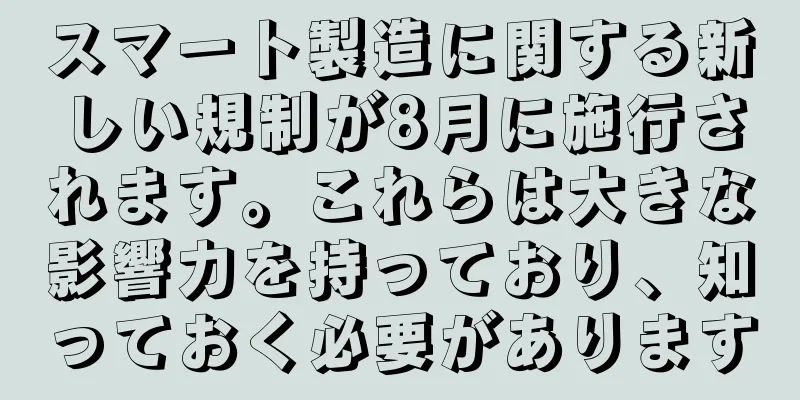 スマート製造に関する新しい規制が8月に施行されます。これらは大きな影響力を持っており、知っておく必要があります