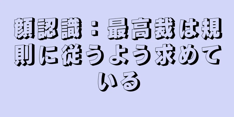 顔認識：最高裁は規則に従うよう求めている