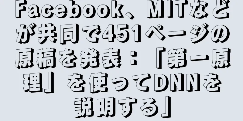 Facebook、MITなどが共同で451ページの原稿を発表：「第一原理」を使ってDNNを説明する」