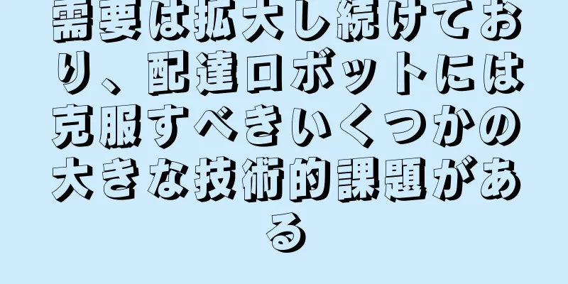 需要は拡大し続けており、配達ロボットには克服すべきいくつかの大きな技術的課題がある