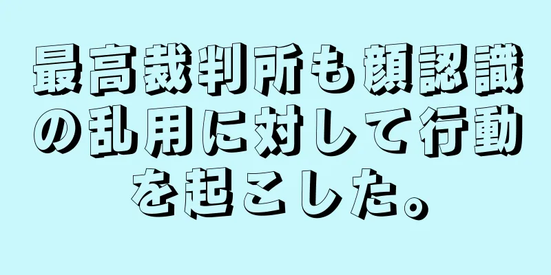 最高裁判所も顔認識の乱用に対して行動を起こした。