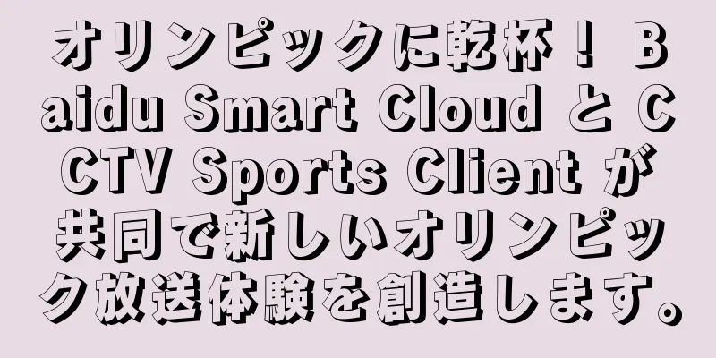 オリンピックに乾杯！ Baidu Smart Cloud と CCTV Sports Client が共同で新しいオリンピック放送体験を創造します。