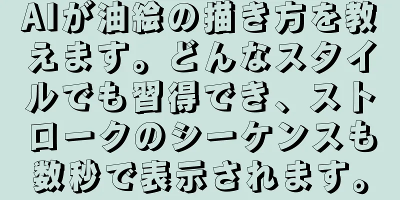 AIが油絵の描き方を教えます。どんなスタイルでも習得でき、ストロークのシーケンスも数秒で表示されます。