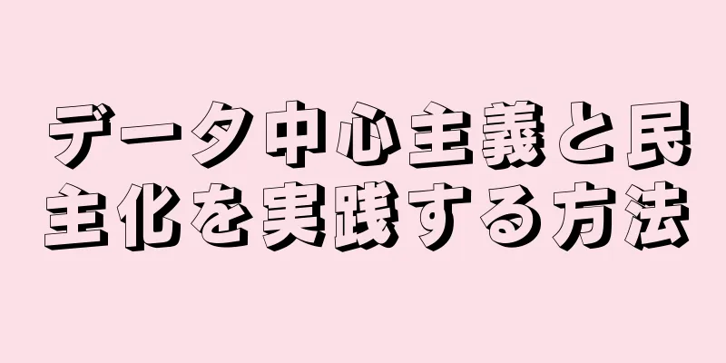 データ中心主義と民主化を実践する方法