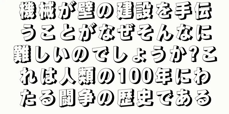 機械が壁の建設を手伝うことがなぜそんなに難しいのでしょうか?これは人類の100年にわたる闘争の歴史である