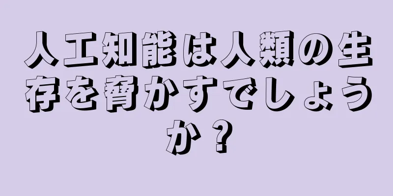 人工知能は人類の生存を脅かすでしょうか？