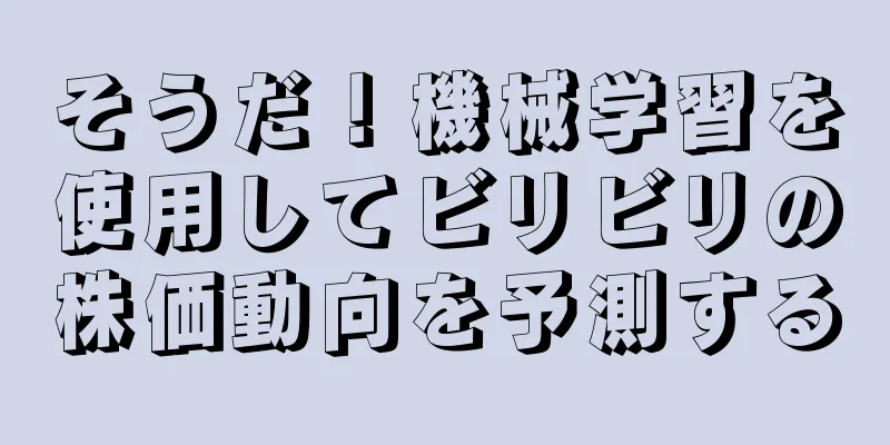 そうだ！機械学習を使用してビリビリの株価動向を予測する