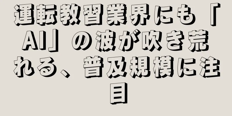 運転教習業界にも「AI」の波が吹き荒れる、普及規模に注目