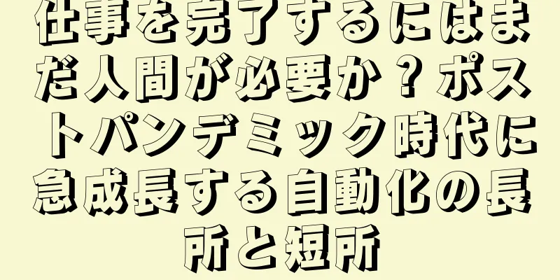 仕事を完了するにはまだ人間が必要か？ポストパンデミック時代に急成長する自動化の長所と短所