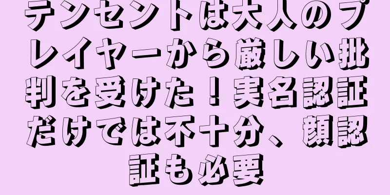 テンセントは大人のプレイヤーから厳しい批判を受けた！実名認証だけでは不十分、顔認証も必要