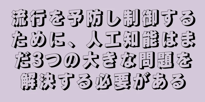 流行を予防し制御するために、人工知能はまだ3つの大きな問題を解決する必要がある