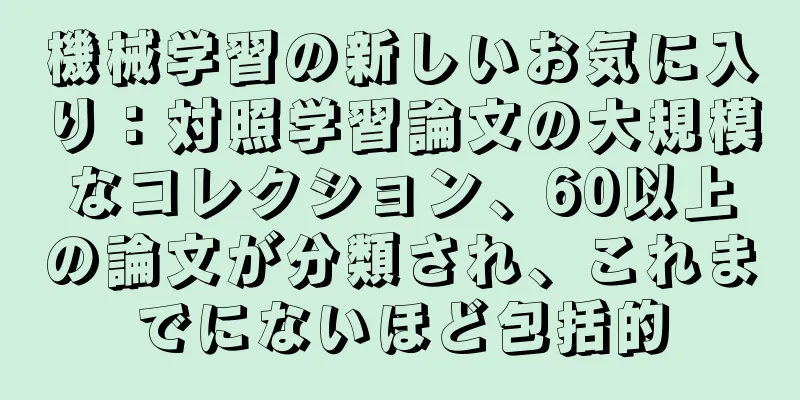 機械学習の新しいお気に入り：対照学習論文の大規模なコレクション、60以上の論文が分類され、これまでにないほど包括的