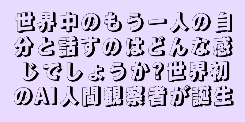 世界中のもう一人の自分と話すのはどんな感じでしょうか?世界初のAI人間観察者が誕生