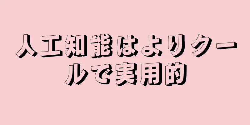 人工知能はよりクールで実用的