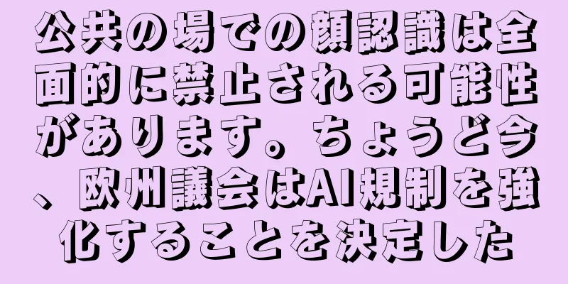 公共の場での顔認識は全面的に禁止される可能性があります。ちょうど今、欧州議会はAI規制を強化することを決定した