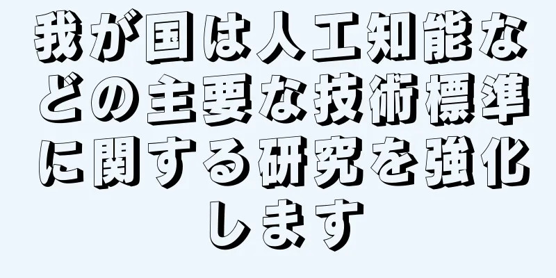 我が国は人工知能などの主要な技術標準に関する研究を強化します