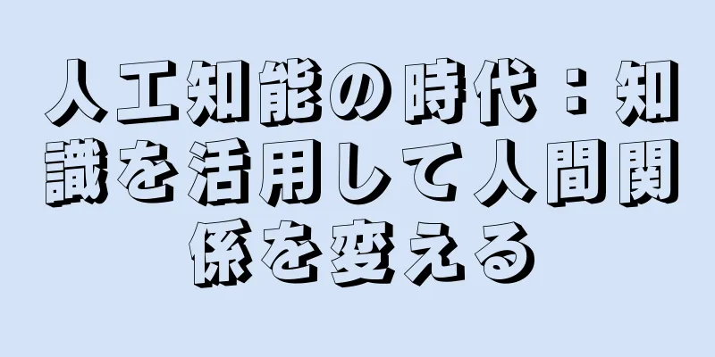 人工知能の時代：知識を活用して人間関係を変える